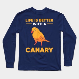 Life Is Better With A Canary Long Sleeve T-Shirt